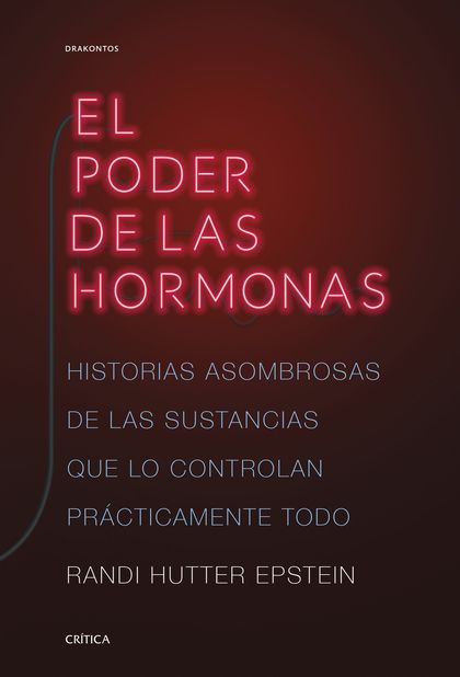 EL PODER DE LAS HORMONAS. HISTORIAS ASOMBROSAS DE LAS SUSTANCIAS QUE LO CONTROLAN PRÁCTICAMENTE