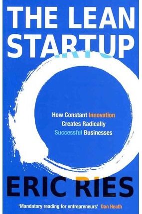 THE LEAN STARTUP: HOW CONSTANT INNOVATION CREATES RADICALLY SUCCESSFUL BUSINESSE