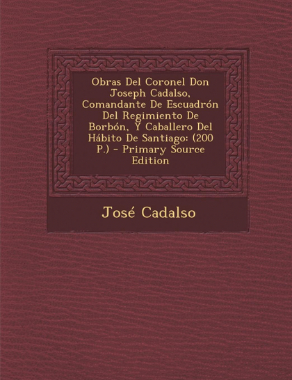 OBRAS DEL CORONEL DON JOSEPH CADALSO, COMANDANTE DE ESCUADRÓN DEL REGIMIENTO DE