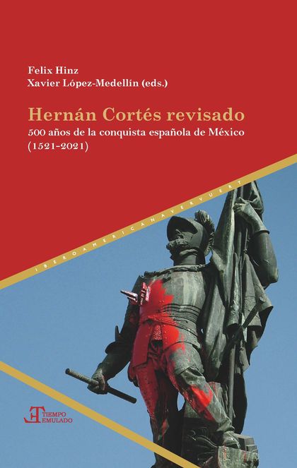 HERNÁN CORTÉS REVISADO. 500 AÑOS DE LA CONQUISTA ESPAÑOLA DE MÉXICO (1521-2021)