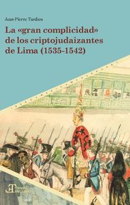 LA ´GRAN COMPLICIDAD´ DE LOS CRIPTOJUDAIZANTES DE LIMA (1535-1542)