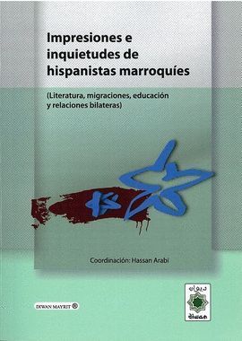 IMPRESIONES E INQUIETUDES DE LOS HISPANISTAS MARROQUÍES : LITERATURA, MIGRACIONES, EDUCACIÓN Y