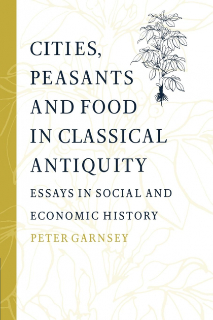 CITIES, PEASANTS AND FOOD IN CLASSICAL ANTIQUITY