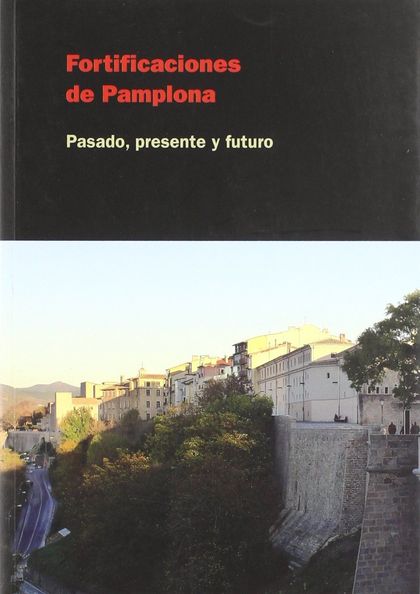 FORTIFICACIONES DE PAMPLONA, PASADO, PRESENTE Y FUTURO