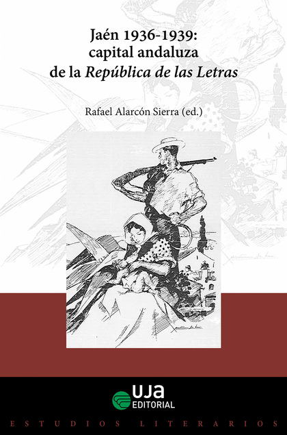 JAÉN, 1936-1939: CAPITAL ANDALUZA DE LA REPÚBLICA DE LAS LETRAS.