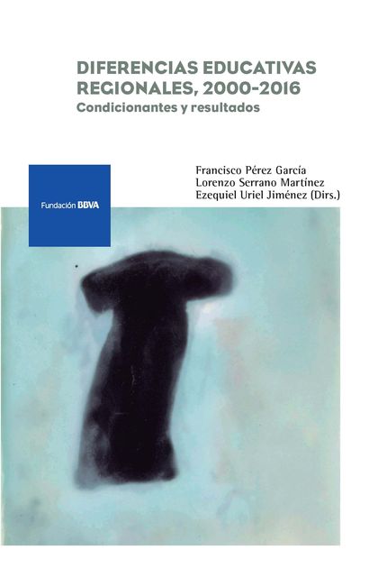 DIFERENCIAS EDUCATIVAS REGIONALES, 2000-2016. CONDICIONANTES Y RESULTADOS.
