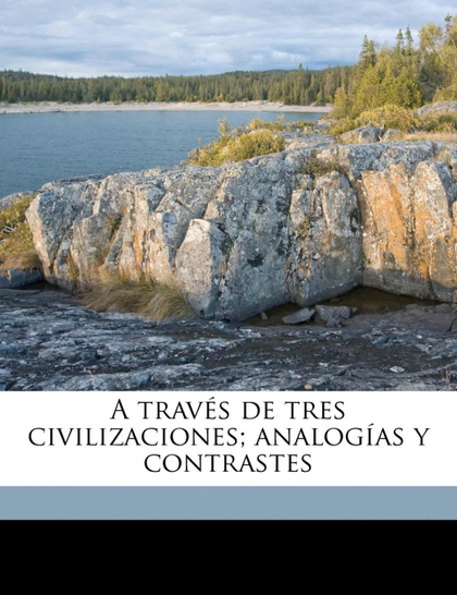 A TRAVÉS DE TRES CIVILIZACIONES; ANALOGÍAS Y CONTRASTES
