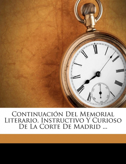 CONTINUACIÓN DEL MEMORIAL LITERARIO, INSTRUCTIVO Y CURIOSO DE LA CORTE DE MADRID