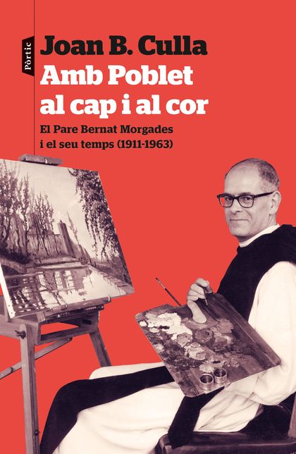 AMB POBLET AL CAP I AL COR. EL PARE BERNAT MORGADES I EL SEU TEMPS (1911-1963)