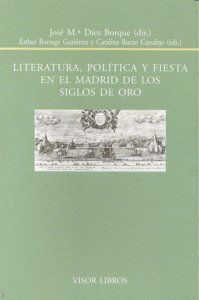 LITERATURA, POLÍTICA Y FIESTA EN EL MADRID DE LOS SIGLOS DE ORO