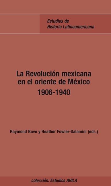 LA REVOLUCIÓN MEXICANA EN EL ORIENTE DE MÉXICO, 1906-1940