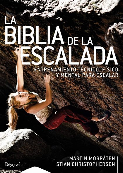 BIBLIA DE LA ESCALADA. ENTRENAMIENTO TÉCNICO, FÍSICO Y MENTAL PARA ESCALAR