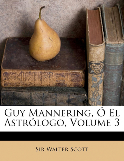 GUY MANNERING, Ó EL ASTRÓLOGO, VOLUME 3