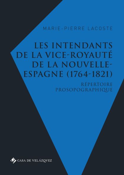 LES INTENDANTS DE LA VICE-ROYAUTÉ DE LA NOUVELLE-ESPAGNE (1764-1821)
