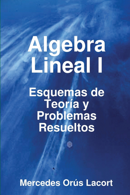 ALGEBRA LINEAL I , ESQUEMAS DE TEORIA Y PROBLEMAS RESUELTOS