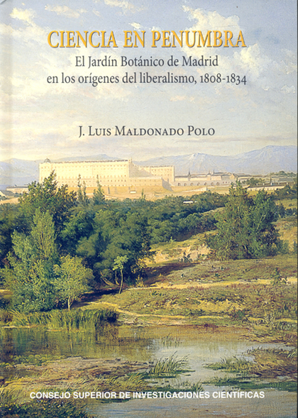 CIENCIA EN PENUMBRA : EL JADÍN BOTÁNICO DE MADRID EN LOS ORÍGENES DEL LIBERALISMO, 1808-1834