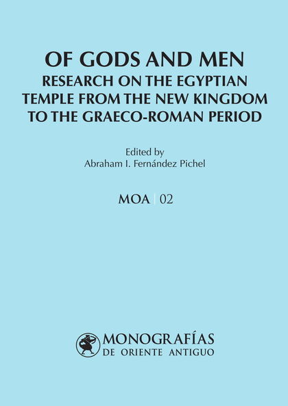 OF GODS AND MEN. RESEARCH ON THE EGYPTIAN TEMPLE FROM THE NEW KINGDOM TO THE GRA