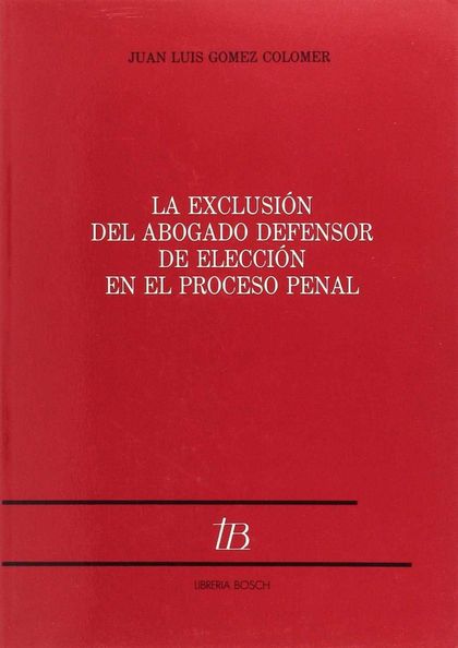 EXCLUSIÓN DEL ABOGADO DEFENSOR DE ELECCIÓN EN EL PROCESO PENAL, LA