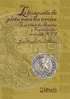 LA BÚSQUEDA DE PLATA PARA LOS TERCIOS. LAS MINAS DE ARACENA Y FUENTEHERIDOS EN EL SIGLO XVI
