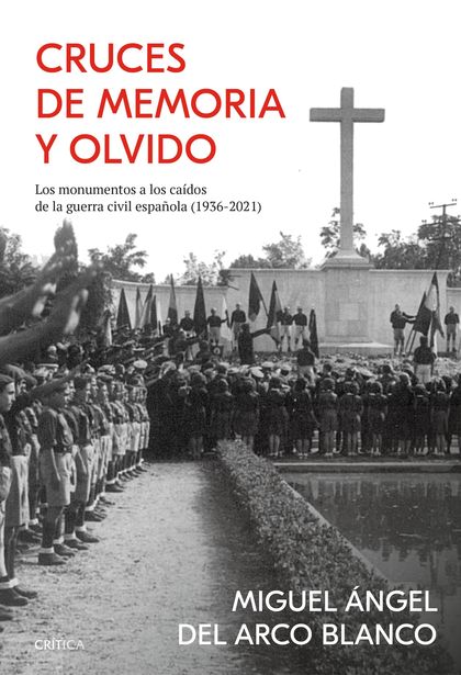 CRUCES DE MEMORIA Y OLVIDO. LOS MONUMENTOS A LOS CAÍDOS DE LA GUERRA CIVIL ESPAÑOLA (1936-2021)