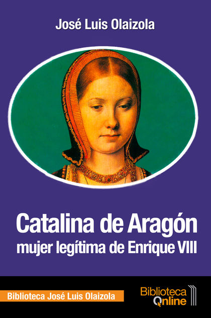 CATALINA DE ARAGÓN, MUJER LEGÍTIMA DE ENRIQUE VIII