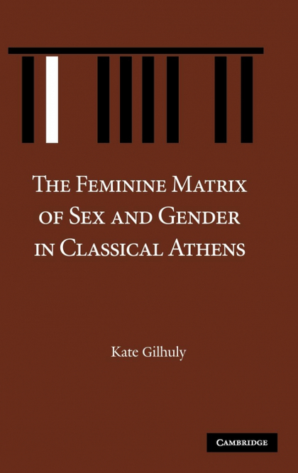 THE FEMININE MATRIX OF SEX AND GENDER IN CLASSICAL ATHENS