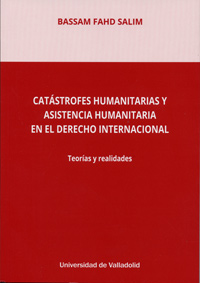 CATÁSTROFES HUMANITARIAS Y ASISTENCIA HUMANITARIA EN EL DERECHO INTERNACIONAL. T.
