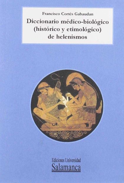 DICCIONARIO MÉDICO-BIOLÓGICO (HISTÓRICO Y ETIMOLÓGICO) DE HELENISMOS