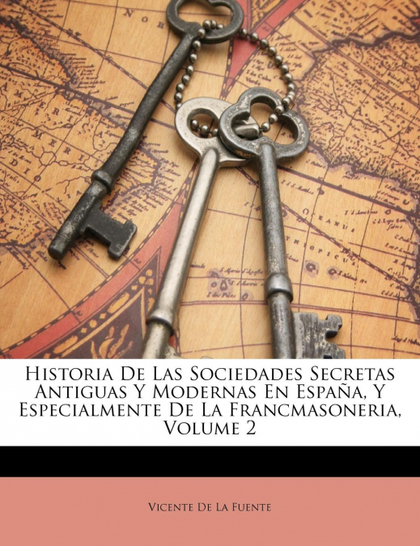 HISTORIA DE LAS SOCIEDADES SECRETAS ANTIGUAS Y MODERNAS EN ESPAÑA, Y ESPECIALMEN