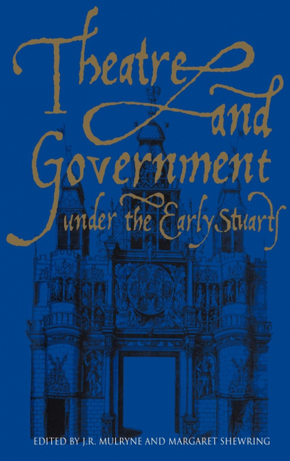 THEATRE AND GOVERNMENT UNDER THE EARLY STUARTS