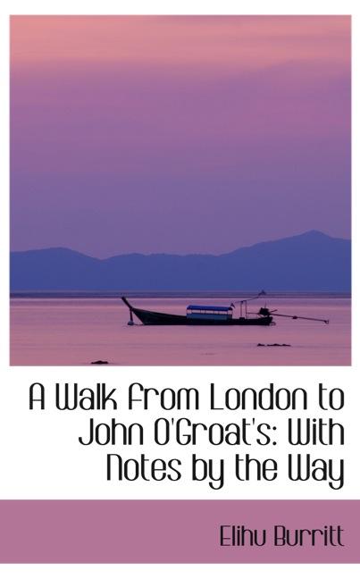 A WALK FROM LONDON TO JOHN O`GROAT`S: WITH NOTES BY THE WAY