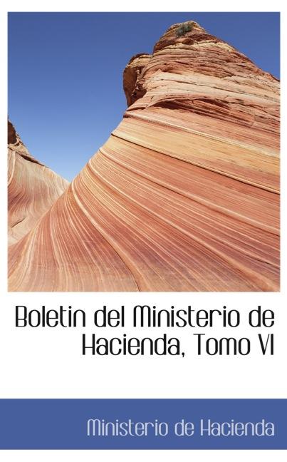 BOLETIN DEL MINISTERIO DE HACIENDA, TOMO VI