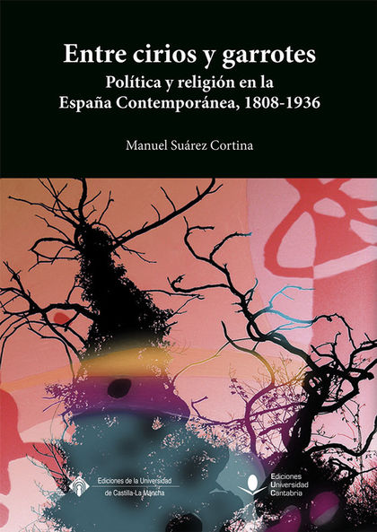 ENTRE CIRIOS Y GARROTES. POLÍTICA Y RELIGIÓN EN LA ESPAÑA CONTEMPORÁNEA, 1808-19