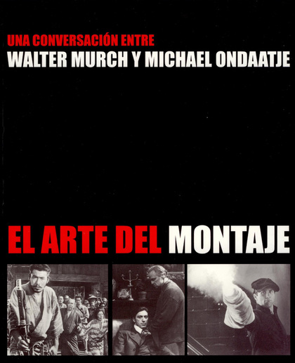 EL ARTE DEL MONTAJE: UNA CONVERSACIÓN ENTRE WALTER MURCH Y MICHAEL ONDAATJE