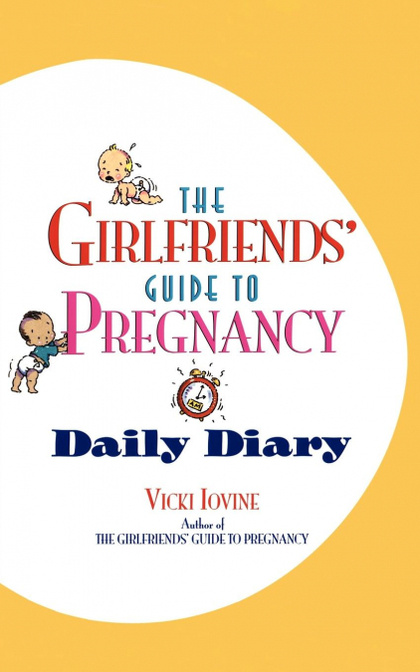 THE GIRLFRIENDSŽ GUIDE TO PREGNANCY DAILY DIARY