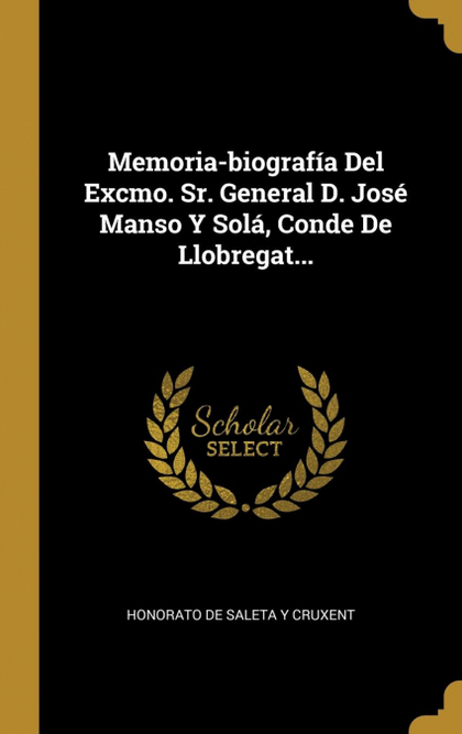 MEMORIA-BIOGRAFÍA DEL EXCMO. SR. GENERAL D. JOSÉ MANSO Y SOLÁ, CONDE DE LLOBREGA