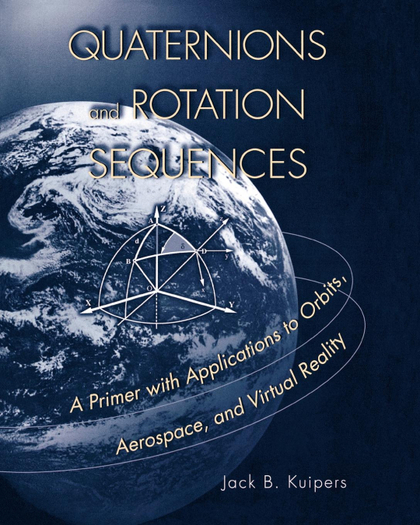 QUATERNIONS AND ROTATION SEQUENCES. A PRIMER WITH APPLICATIONS TO ORBITS, AEROSPACE AND VIRTUAL