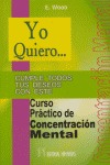 YO QUIERO-- CURSO PRÁCTICO DE CONCENTRACIÓN MENTAL: CUMPLE TODOS TUS DESEOS