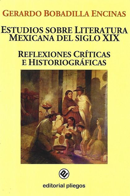 ESTUDIOS SOBRE LITERATURA MEXICANA DEL SIGLO XIX : REFLEXIONES CRÍTICAS E HISTORIOGRÁFICAS
