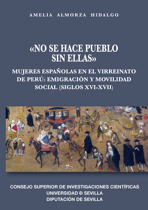 NO SE HACE PUEBLO SIN ELLAS : MUJERES ESPAÑOLAS EN EL VIRREINATO DE PERÚ : EMI