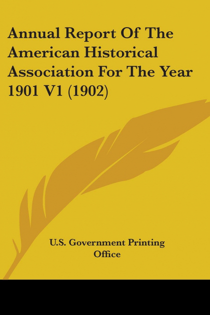 ANNUAL REPORT OF THE AMERICAN HISTORICAL ASSOCIATION FOR THE YEAR 1901 V1 (1902)