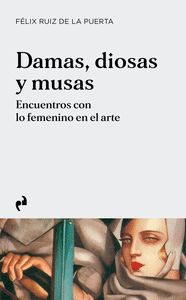 DAMAS, DIOSAS Y MUSAS. ENCUENTROS CON LO FEMENINO EN EL ARTE