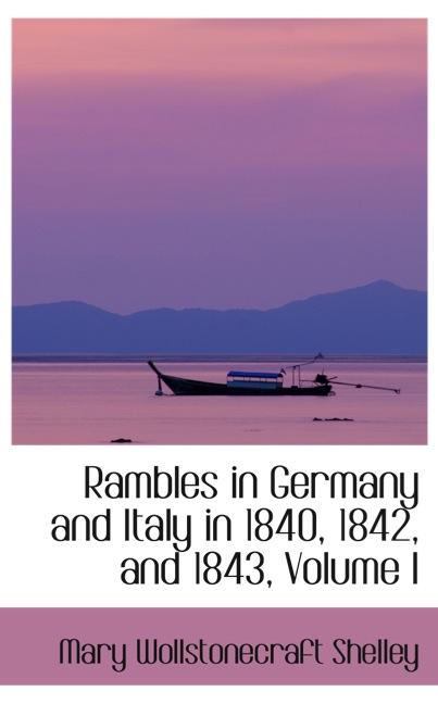 RAMBLES IN GERMANY AND ITALY IN 1840, 1842, AND 1843, VOLUME I