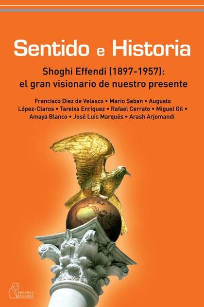 SENTIDO E HISTORIA : SHOGHI EFFENDI (1897-1957) : EL GRAN VISIONARIO DE NUESTRO PRESENTE