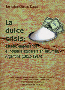 LA DULCE CRISIS: ESTADO, EMPRESARIOS E INDUSTRIA AZUCARERA EN TUCUMÁN, ARGENTINA.