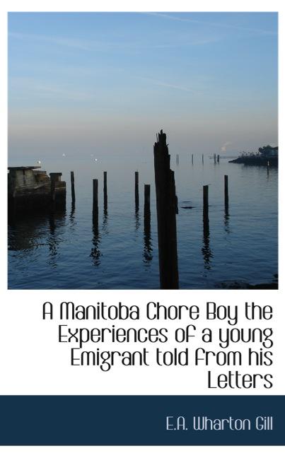 A MANITOBA CHORE BOY THE EXPERIENCES OF A YOUNG EMIGRANT TOLD FROM HIS LETTERS