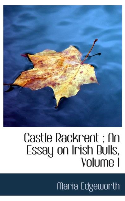 CASTLE RACKRENT ; AN ESSAY ON IRISH BULLS, VOLUME I