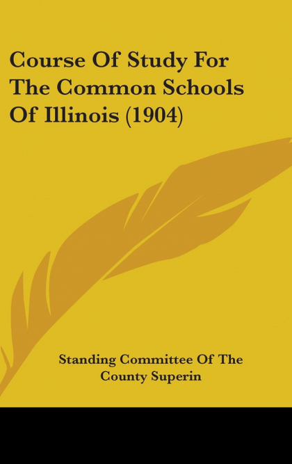 COURSE OF STUDY FOR THE COMMON SCHOOLS OF ILLINOIS (1904)