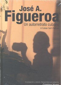 JOSÉ A. FIGUEROA : UN AUTORRETRATO CUBANO = A CUBAN SELF-PORTRAIT