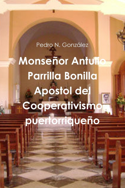 MONSEÑOR ANTULIO PARRILLA BONILLA APOSTOL DEL COOPERATIVISMO PUERTORRIQUEÑO